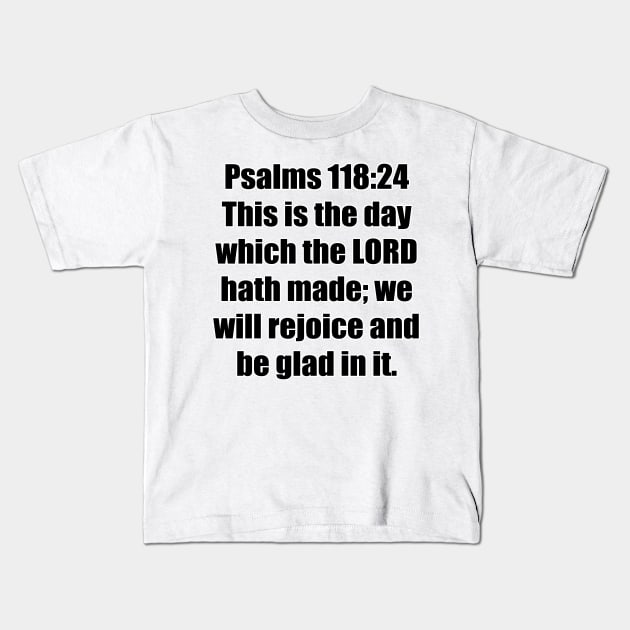 Psalm 118:24 King James Version Bible Verse Typography Kids T-Shirt by Holy Bible Verses